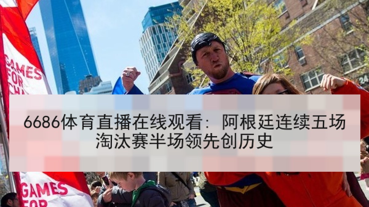 6686体育直播在线观看: 阿根廷连续五场淘汰赛半场领先创历史