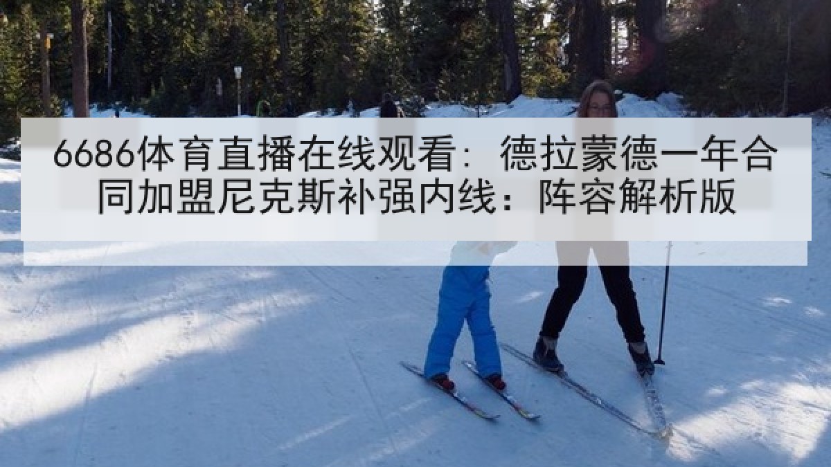 6686体育直播在线观看: 德拉蒙德一年合同加盟尼克斯补强内线:阵容解析版 6686体育直播在线观看: 德拉蒙德一年合同加盟尼克斯补强内线:阵容解析版